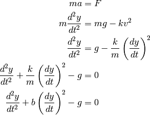 ma &= F \\
m\frac{d^2y}{dt^2} &= mg - kv^2 \\
 \frac{d^2y}{dt^2} &=  g - \frac{k}{m}\left(\frac{dy}{dt}\right)^2\\
 \frac{d^2y}{dt^2} + \frac{k}{m}\left(\frac{dy}{dt}\right)^2 - g &= 0 \\
 \frac{d^2y}{dt^2} + b\left(\frac{dy}{dt}\right)^2 - g &= 0