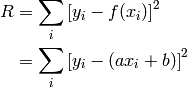 R &= \sum_i \left[ y_i - f(x_i) \right]^2 \\
  &= \sum_i \left[ y_i - (ax_i + b)\right]^2