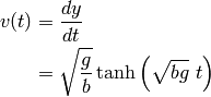 v(t) &= \frac{dy}{dt} \\
     &= \sqrt{\frac{g}{b}}\tanh\left(\sqrt{bg}~t\right)