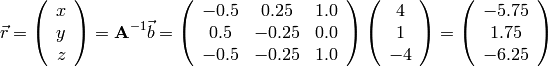 \vec r =
\left(
\begin{array}{c}
x \\
y \\
z
\end{array}
\right)
= {\bf A}^{-1} {\vec b} =
\left(
\begin{array}{ccc}
-0.5 &  0.25 & 1.0 \\
 0.5 & -0.25 & 0.0 \\
-0.5 & -0.25 & 1.0
\end{array}
\right)
\left(
\begin{array}{c}
4 \\
1 \\
-4
\end{array}
\right)
=
\left(
\begin{array}{c}
-5.75 \\
 1.75 \\
-6.25
\end{array}
\right)