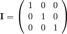 {\bf I} =
\left(
\begin{array}{ccc}
 1 & 0 & 0  \\
 0 & 1 & 0 \\
 0 & 0 & 1
\end{array}
\right)