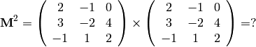 {\bf M}^2 =
\left(
\begin{array}{ccc}
2 & -1 & 0 \\
3 & -2 & 4 \\
-1 & 1 & 2
\end{array}
\right)
\times
\left(
\begin{array}{ccc}
2 & -1 & 0 \\
3 & -2 & 4 \\
-1 & 1 & 2
\end{array}
\right)
= ?