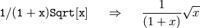 {\tt 1/(1+x)Sqrt[x]} ~~~~\Rightarrow ~~~~ \frac{1}{(1 + x)}\sqrt{x}