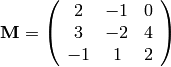 {\bf M} =
\left(
\begin{array}{ccc}
2 & -1 & 0 \\
3 & -2 & 4 \\
-1 & 1 & 2
\end{array}
\right)