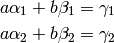 a \alpha_1 + b \beta_1 &= \gamma_1 \\
a \alpha_2 + b \beta_2 &= \gamma_2