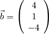 \vec b =
\left(
 \begin{array}{c}
 4 \\
 1 \\
 -4
 \end{array}
 \right)