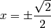 x = \pm \frac{\sqrt{2}}{2}